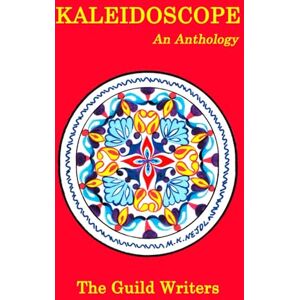 Writers, The Guild Kaleidoscope: An Anthology Writers, The Guild Kaleidoscope: An Anthology