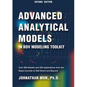 Mun, Dr. Johnathan Advanced Analytical Models in ROV Modeling Toolkit: Over 800 Models and 300 Applications from the Basel Accords to Wall Street and Beyond Mun, Dr. Johnathan Advanced Analytical Models in ROV Modeling Toolkit: Over 800 Models and 300 Applications from the Basel Accords to Wall Street and Beyond