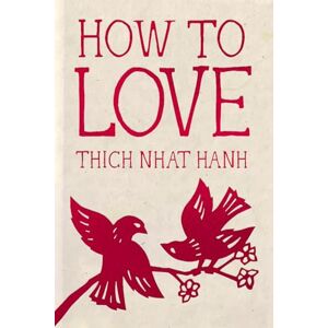 Nhat Hanh, Thich How to Love: Hardcover Gift Edition (Mindfulness Essentials) Nhat Hanh, Thich How to Love: Hardcover Gift Edition (Mindfulness Essentials)