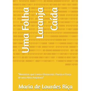 Riça, Dra Maria de Lourdes Sampaio Uma Folha Laranja Caída: "Memórias que Caem e Renascem: Poesia e Prosa de uma Alma Angolana Riça, Dra Maria de Lourdes Sampaio Uma Folha Laranja Caída: "Memórias que Caem e Renascem: Poesia e Prosa de uma Alma Angolana