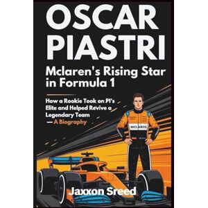 Sreed, Jaxxon Oscar Piastri: McLaren’s Rising Star in Formula 1: How a Rookie Took on F1’s Elite and Helped Revive a Legendary Team — A Biography (Chronicles of Careers: Racing’s Elite) Sreed, Jaxxon Oscar Piastri: McLaren’s Rising Star in Formula 1: How a Rookie Took on F1’s Elite and Helped Revive a Legendary Team — A Biography (Chronicles of Careers: Racing’s Elite)