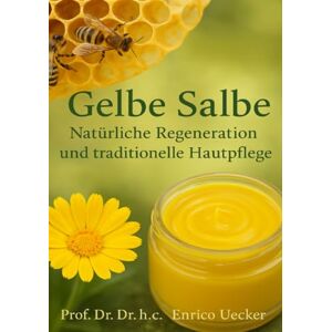 Uecker, Enrico „Gelbe Salbe Natürliche Regeneration und traditionelle Hautpflege“: Tradition, Dermatologie und Naturheilkunde im Einklang Uecker, Enrico „Gelbe Salbe Natürliche Regeneration und traditionelle Hautpflege“: Tradition, Dermatologie und Naturheilkunde im Einklang