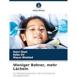 Shah, Rajvi Weniger Bohrer, mehr Lächeln: Ein Paradigmenwechsel in der frühkindlichen Mundgesundheit Shah, Rajvi Weniger Bohrer, mehr Lächeln: Ein Paradigmenwechsel in der frühkindlichen Mundgesundheit