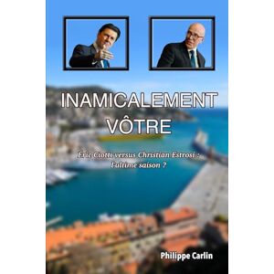 CARLIN, Philippe Inamicalement vôtre: Christian Estrosi versus Éric Ciotti : l’ultime saison ? CARLIN, Philippe Inamicalement vôtre: Christian Estrosi versus Éric Ciotti : l’ultime saison ?