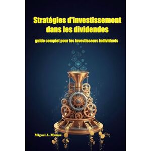 Muñoz, Miguel A. Stratégies d'investissement dans les dividendes : guide complet pour les investisseurs individuels (Encyclopédie de l'investisseur particulier) Muñoz, Miguel A. Stratégies d'investissement dans les dividendes : guide complet pour les investisseurs individuels (Encyclopédie de l'investisseur particulier)