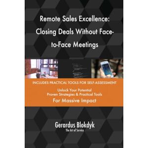 Gerardus Blokdyk - The Art of Service Remote Sales Excellence: Closing Deals Without Face-to-Face Meetings Gerardus Blokdyk - The Art of Service Remote Sales Excellence: Closing Deals Without Face-to-Face Meetings