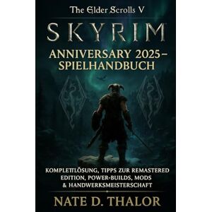 Thalor, Nate D. The Elder Scrolls V: Skyrim Anniversary 2025 – Spielhandbuch: Komplettlösung, Tipps zur Remastered Edition, Power-Builds, Mods & Handwerksmeisterschaft Thalor, Nate D. The Elder Scrolls V: Skyrim Anniversary 2025 – Spielhandbuch: Komplettlösung, Tipps zur Remastered Edition, Power-Builds, Mods & Handwerksmeisterschaft