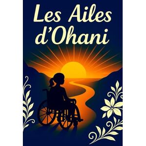 O.C.S.A.M., M. Les Ailes d'Ohani: Un voyage d'amour, de courage et de différence. O.C.S.A.M., M. Les Ailes d'Ohani: Un voyage d'amour, de courage et de différence.