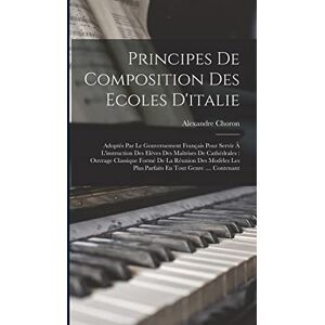 Choron, Alexandre Principes De Composition Des Ecoles D'italie: Adoptés Par Le Gouvernement Français Pour Servir À L'instruction Des Elèves Des Maîtrises De ... Plus Parfaits En Tout Genre .... Contenant Choron, Alexandre Principes De Composition Des Ecoles D'italie: Adoptés Par Le Gouvernement Français Pour Servir À L'instruction Des Elèves Des Maîtrises De ... Plus Parfaits En Tout Genre .... Contenant