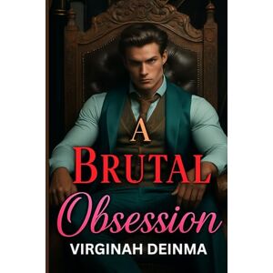 Deinma, Virginah A BRUTAL OBSESSION: Trust Was Never Part of the Deal Deinma, Virginah A BRUTAL OBSESSION: Trust Was Never Part of the Deal
