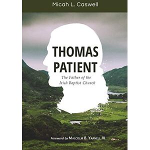 Caswell, Micah L Thomas Patient: The Father of the Irish Baptist Church Caswell, Micah L Thomas Patient: The Father of the Irish Baptist Church