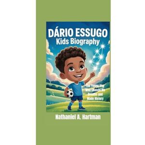 A. Hartman, Nathaniel DÁRIO ESSUGO KIDS BIOGRAPHY: The Young Star Who Chased His Dreams and Made History A. Hartman, Nathaniel DÁRIO ESSUGO KIDS BIOGRAPHY: The Young Star Who Chased His Dreams and Made History
