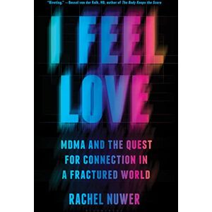 Nuwer, Rachel I Feel Love: MDMA and the Quest for Connection in a Fractured World Nuwer, Rachel I Feel Love: MDMA and the Quest for Connection in a Fractured World