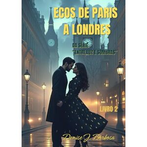 Barbosa, Denise J. Ecos de Paris a Londres: Da Série: Entre Luz e Sombras (Entre Luz de Sombras) Barbosa, Denise J. Ecos de Paris a Londres: Da Série: Entre Luz e Sombras (Entre Luz de Sombras)