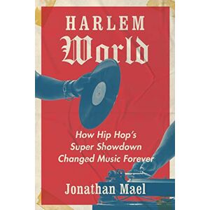 Mael, Jonathan Harlem World: How Hip Hop's Super Showdown Changed Music Forever Mael, Jonathan Harlem World: How Hip Hop's Super Showdown Changed Music Forever