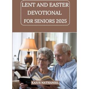 Nathaniel, Kaius Lent and Easter Devotional for Seniors 2025: A Journey of Reflection, Prayer, and Renewal, Exploring Scripture, Offering Comfort, Spiritual Enrichment, and Embracing the Hope of Resurrection Nathaniel, Kaius Lent and Easter Devotional for Seniors 2025: A Journey of Reflection, Prayer, and Renewal, Exploring Scripture, Offering Comfort, Spiritual Enrichment, and Embracing the Hope of Resurrection