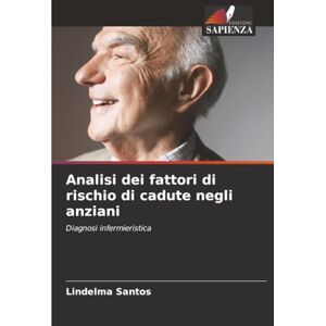 Santos, Lindelma Analisi dei fattori di rischio di cadute negli anziani: Diagnosi infermieristica Santos, Lindelma Analisi dei fattori di rischio di cadute negli anziani: Diagnosi infermieristica