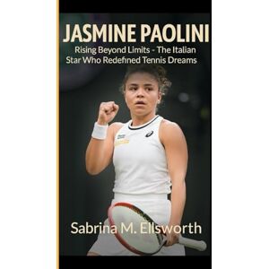 M. Ellsworth, Sabrina JASMINE PAOLINI: The Italian Star Who Redefined Tennis Dreams M. Ellsworth, Sabrina JASMINE PAOLINI: The Italian Star Who Redefined Tennis Dreams