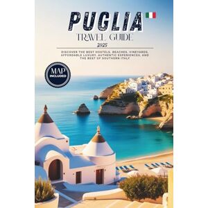 Mastrangelo, Giuliana Puglia Travel Guide 2025: Discover the Best Hostels, Beaches, Vineyards, Affordable Luxury, Authentic Experiences, and the Best of Southern Italy Mastrangelo, Giuliana Puglia Travel Guide 2025: Discover the Best Hostels, Beaches, Vineyards, Affordable Luxury, Authentic Experiences, and the Best of Southern Italy