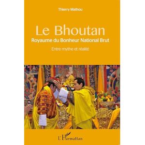 Mathou, Thierry Le Bhoutan: Royaume du Bonheur National Brut Entre mythe et réalité Mathou, Thierry Le Bhoutan: Royaume du Bonheur National Brut Entre mythe et réalité