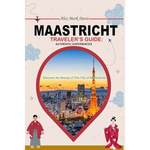 Davis, Alex Mark THE MAASTRICHT TRAVELER’S GUIDE: AUTHENTIC EXPERIENCES: Discover the Beauty of This City of Netherlands Davis, Alex Mark THE MAASTRICHT TRAVELER’S GUIDE: AUTHENTIC EXPERIENCES: Discover the Beauty of This City of Netherlands