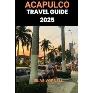 VORNELL, SILAS ACAPULCO TRAVEL GUIDE 2025 (Travel destination series) VORNELL, SILAS ACAPULCO TRAVEL GUIDE 2025 (Travel destination series)