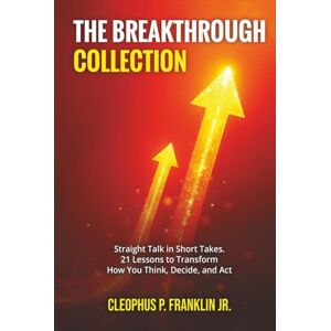 Franklin Jr., Cleophus P. The Breakthrough Collection: Straight Talk in Short Takes Franklin Jr., Cleophus P. The Breakthrough Collection: Straight Talk in Short Takes