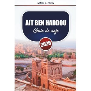 Conn, Mark K. AIT BEN HADDOU Guía de viaje 2026: Descubra las históricas kasbahs de Marruecos, las aventuras en el desierto y la cultura local con consejos prácticos. Conn, Mark K. AIT BEN HADDOU Guía de viaje 2026: Descubra las históricas kasbahs de Marruecos, las aventuras en el desierto y la cultura local con consejos prácticos.