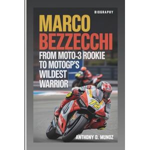 D. Munoz, Anthony MARCO BEZZECCHI BIOGRAPHY: From Moto3 Rookie To MotoGP’s Wildest Warrior D. Munoz, Anthony MARCO BEZZECCHI BIOGRAPHY: From Moto3 Rookie To MotoGP’s Wildest Warrior