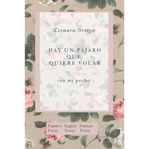 Ortega, Xiomara Hay un pájaro que quiere volar: -en mi pecho- Ortega, Xiomara Hay un pájaro que quiere volar: -en mi pecho-
