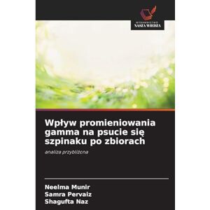 Munir, Neelma Wpływ promieniowania gamma na psucie się szpinaku po zbiorach: analiza przybli¿ona Munir, Neelma Wpływ promieniowania gamma na psucie się szpinaku po zbiorach: analiza przybli¿ona