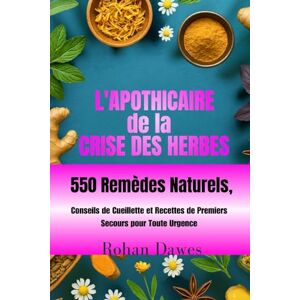 Dawes, Rohan L'apothicaire de la Crise des Herbes: Guide de Survie à Base de Plantes au Quotidien 550 Remèdes Naturels, Conseils de Cueillette et Recettes de ... Mitochondria, Mind, and Body, Ancient Wisdom) Dawes, Rohan L'apothicaire de la Crise des Herbes: Guide de Survie à Base de Plantes au Quotidien 550 Remèdes Naturels, Conseils de Cueillette et Recettes de ... Mitochondria, Mind, and Body, Ancient Wisdom)