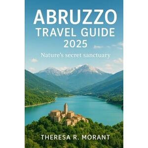 Morant, Theresa R Abruzzo Travel Guide 2025: Nature's secret sanctuary Morant, Theresa R Abruzzo Travel Guide 2025: Nature's secret sanctuary