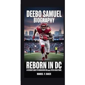 V. Baker, Manuel DEEBO SAMUEL BIOGRAPHY: Reborn in DC – A Veteran’s Quest to Rediscover His Prime After a Bold Trade V. Baker, Manuel DEEBO SAMUEL BIOGRAPHY: Reborn in DC – A Veteran’s Quest to Rediscover His Prime After a Bold Trade