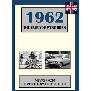 Absalom, Elizabeth 1962 The Year You Were Born: News From Every Day Of The Year (How Times Have Changed) Absalom, Elizabeth 1962 The Year You Were Born: News From Every Day Of The Year (How Times Have Changed)