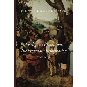 Daniel-Rops, Henri A Religious Revolution: The Protestant Reformation: Volume 2 Daniel-Rops, Henri A Religious Revolution: The Protestant Reformation: Volume 2