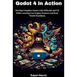 Marvin, Robert Godot 4 in Action: Develop Complete Games with GDScript and C# While Learning Core Engine Features and Real-World Workflows Marvin, Robert Godot 4 in Action: Develop Complete Games with GDScript and C# While Learning Core Engine Features and Real-World Workflows