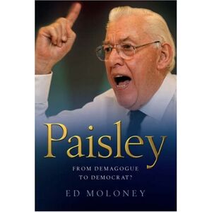 Ed Moloney Paisley: From Demagogue to Democrat? Ed Moloney Paisley: From Demagogue to Democrat?