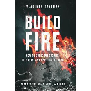 Savchuk, Vladimir Build Fire: How to Overcome Storms, Setbacks, and Spiritual Attacks Savchuk, Vladimir Build Fire: How to Overcome Storms, Setbacks, and Spiritual Attacks