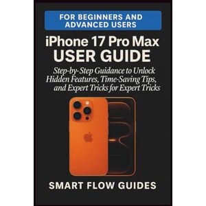 GUIDES, SMART FLOW iPhone 17 Pro Max User Guide: Step-by-Step Guidance to Unlock Hidden Features, Time-Saving Tips, and Expert Tricks for Beginners and Advanced Users GUIDES, SMART FLOW iPhone 17 Pro Max User Guide: Step-by-Step Guidance to Unlock Hidden Features, Time-Saving Tips, and Expert Tricks for Beginners and Advanced Users