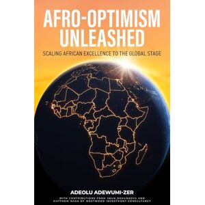 Adewumi-Zer, Adeolu Afro-Optimism Unleashed: Scaling African excellence to the global stage Adewumi-Zer, Adeolu Afro-Optimism Unleashed: Scaling African excellence to the global stage