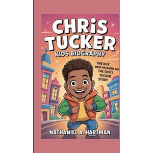 A. Hartman, Nathaniel CHRIS TUCKER KIDS BIOGRAPHY: The Boy Who Dreamed Big The Chris Tucker Story A. Hartman, Nathaniel CHRIS TUCKER KIDS BIOGRAPHY: The Boy Who Dreamed Big The Chris Tucker Story