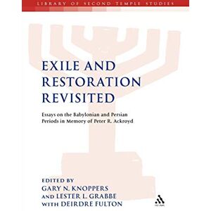 Exile and Restoration Revisited: Essays on the Babylonian and Persian Periods in Memory of Peter R. Ackroyd: No. 73 (The Library of Second Temple Studies) Exile and Restoration Revisited: Essays on the Babylonian and Persian Periods in Memory of Peter R. Ackroyd: No. 73 (The Library of Second Temple Studies)