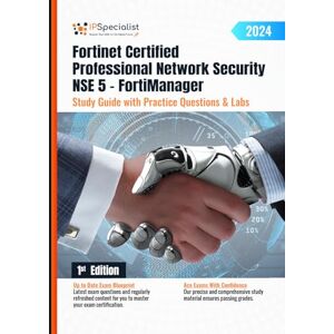 Specialist, IP Fortinet Certified Professional Network Security NSE 5 – FortiManager Study Guide with Practice Questions & Labs: 1st Edition 2024 Specialist, IP Fortinet Certified Professional Network Security NSE 5 – FortiManager Study Guide with Practice Questions & Labs: 1st Edition 2024