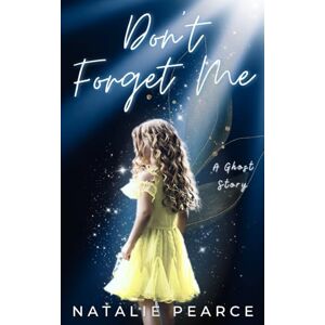 Pearce, Natalie Don't Forget Me: A Ghost Story: 2 Pearce, Natalie Don't Forget Me: A Ghost Story: 2