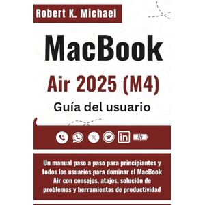 K. Michael, Robert MacBook Air 2025 (M4) Guía del usuario: Un manual paso a paso para principiantes y todos los usuarios para dominar el MacBook Air con consejos, ... de problemas y herramientas de productividad K. Michael, Robert MacBook Air 2025 (M4) Guía del usuario: Un manual paso a paso para principiantes y todos los usuarios para dominar el MacBook Air con consejos, ... de problemas y herramientas de productividad