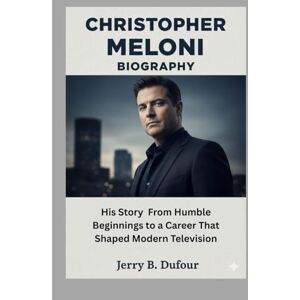 Dufour, Jerry B. CHRISTOPHER MELONI BIOGRAPHY: His Story From Humble Beginnings to a Career That Shaped Modern Television Dufour, Jerry B. CHRISTOPHER MELONI BIOGRAPHY: His Story From Humble Beginnings to a Career That Shaped Modern Television