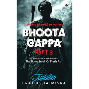PRATIKSHA MISRA BHOOTA GAPPA PART 3: 13 Short Horror Stories and Azagka: The Burnt Smell Of Fresh Ash PRATIKSHA MISRA BHOOTA GAPPA PART 3: 13 Short Horror Stories and Azagka: The Burnt Smell Of Fresh Ash