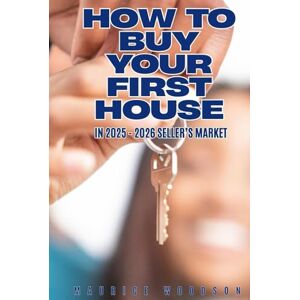 Woodson, Maurice How To Buy Your First House: In 2025 2026 Seller's Market (Financial Freedom) Woodson, Maurice How To Buy Your First House: In 2025 2026 Seller's Market (Financial Freedom)