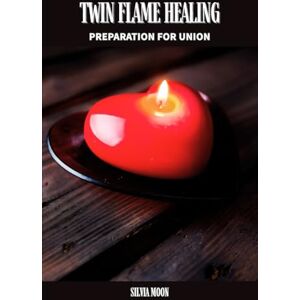 Moon, Silvia Twin Flame Healing: Preparation for Union: 3 (Love and Healing) Moon, Silvia Twin Flame Healing: Preparation for Union: 3 (Love and Healing)